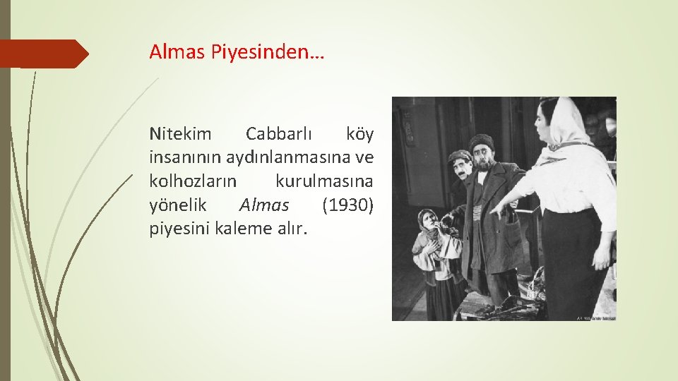 Almas Piyesinden… Nitekim Cabbarlı köy insanının aydınlanmasına ve kolhozların kurulmasına yönelik Almas (1930) piyesini