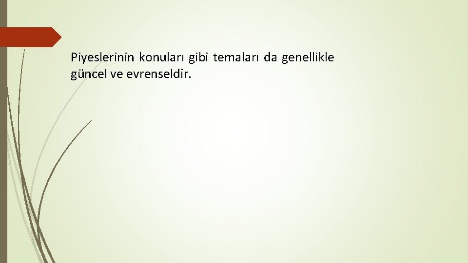 Piyeslerinin konuları gibi temaları da genellikle güncel ve evrenseldir. 