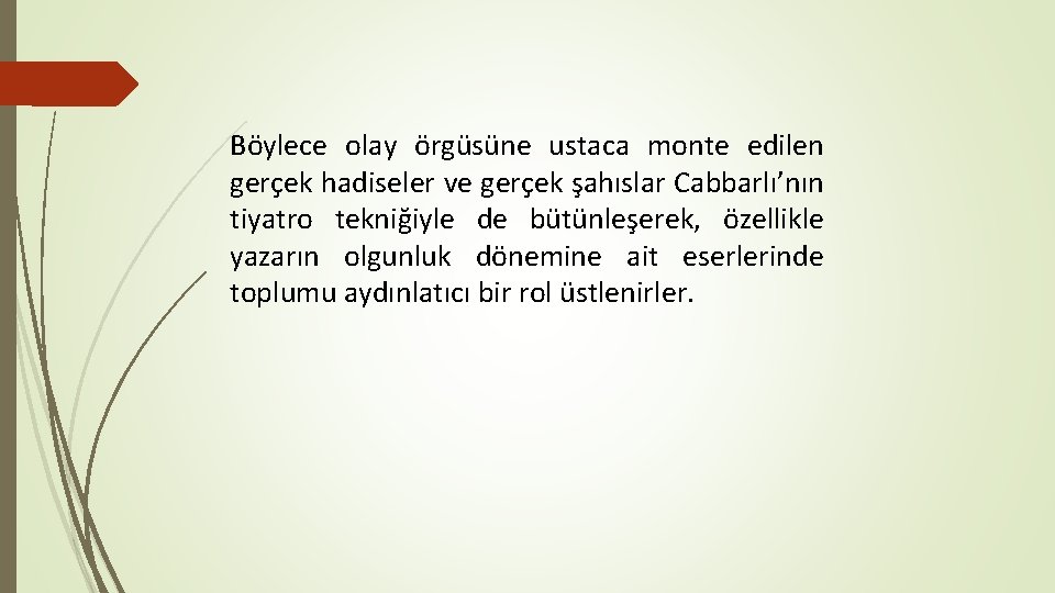 Böylece olay örgüsüne ustaca monte edilen gerçek hadiseler ve gerçek şahıslar Cabbarlı’nın tiyatro tekniğiyle