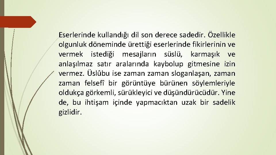 Eserlerinde kullandığı dil son derece sadedir. Özellikle olgunluk döneminde ürettiği eserlerinde fikirlerinin ve vermek