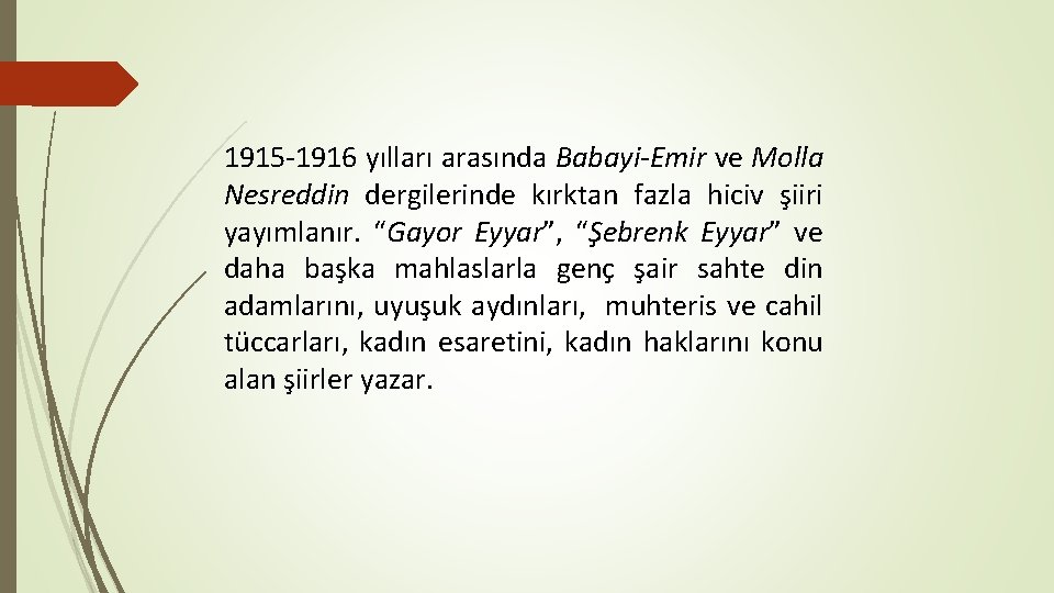 1915 -1916 yılları arasında Babayi-Emir ve Molla Nesreddin dergilerinde kırktan fazla hiciv şiiri yayımlanır.