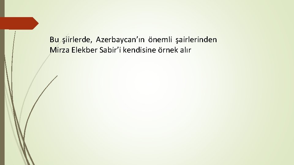 Bu şiirlerde, Azerbaycan’ın önemli şairlerinden Mirza Elekber Sabir’i kendisine örnek alır 