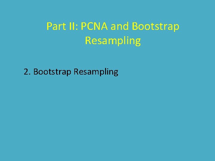 Part II: PCNA and Bootstrap Resampling 2. Bootstrap Resampling 