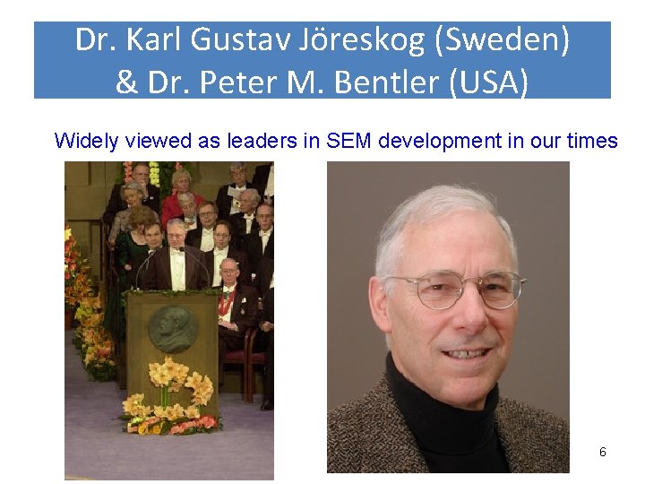 Dr. Karl Gustav Jöreskog (Sweden) & Dr. Peter M. Bentler (USA) Widely viewed as