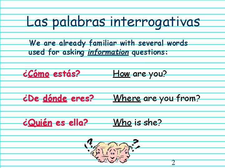 Las palabras interrogativas We are already familiar with several words used for asking information