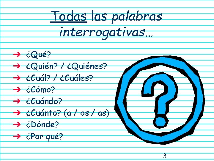 Todas las palabras interrogativas… ➔ ➔ ➔ ➔ ¿Qué? ¿Quién? / ¿Quiénes? ¿Cuál? /