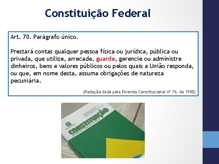 Constituição Federal Art. 70. Parágrafo único. Prestará contas qualquer pessoa física ou jurídica, pública