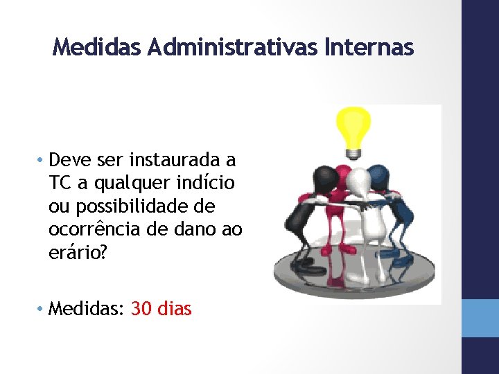 Medidas Administrativas Internas • Deve ser instaurada a TC a qualquer indício ou possibilidade