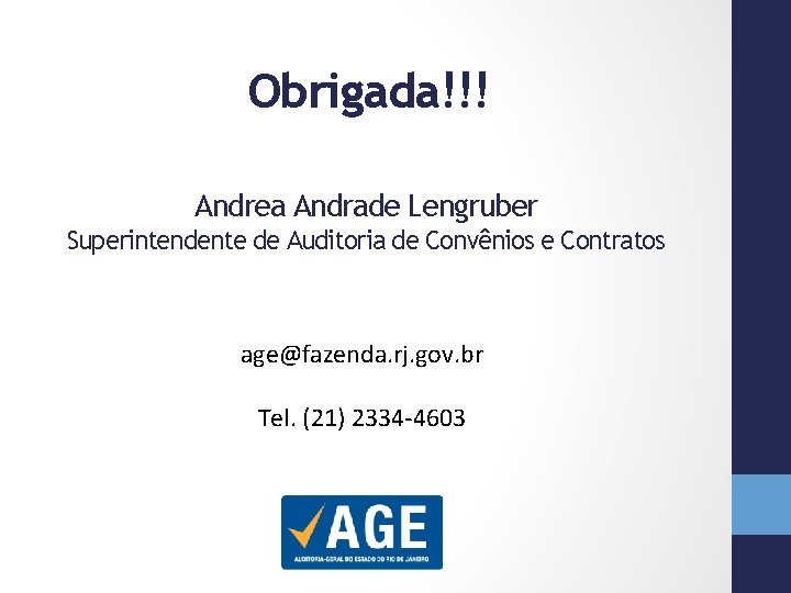 Obrigada!!! Andrea Andrade Lengruber Superintendente de Auditoria de Convênios e Contratos age@fazenda. rj. gov.