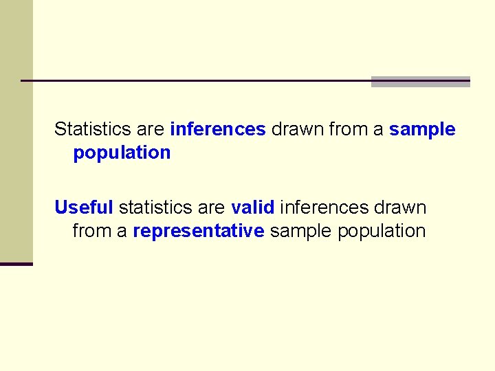 Statistics are inferences drawn from a sample population Useful statistics are valid inferences drawn