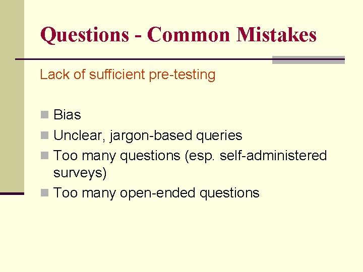 Questions - Common Mistakes Lack of sufficient pre-testing n Bias n Unclear, jargon-based queries