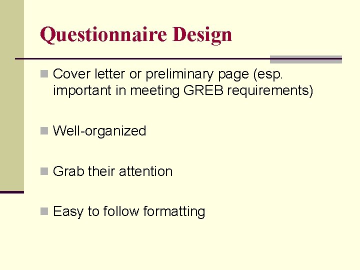 Questionnaire Design n Cover letter or preliminary page (esp. important in meeting GREB requirements)