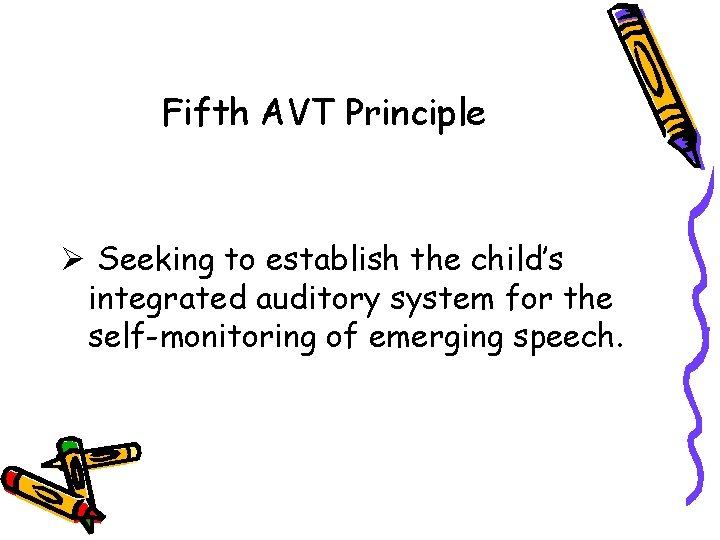 Fifth AVT Principle Ø Seeking to establish the child’s integrated auditory system for the