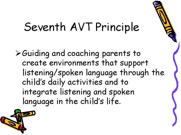 Seventh AVT Principle Ø Guiding and coaching parents to create environments that support listening/spoken