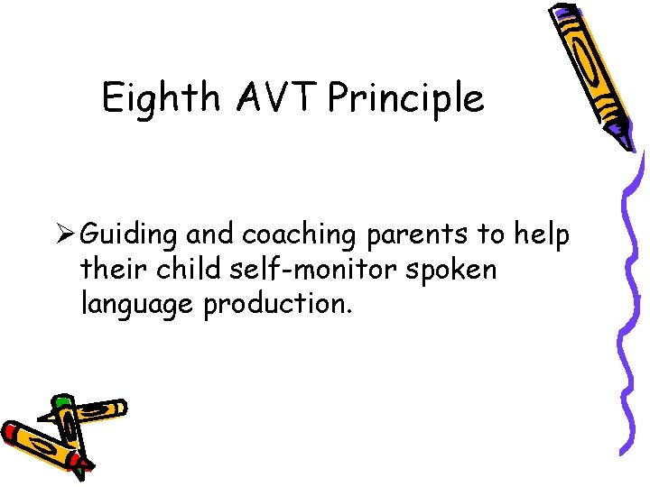 Eighth AVT Principle Ø Guiding and coaching parents to help their child self-monitor spoken