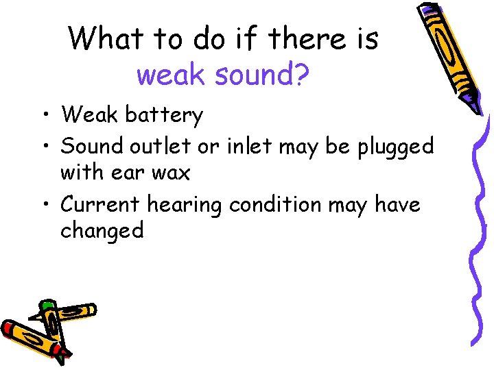 What to do if there is weak sound? • Weak battery • Sound outlet