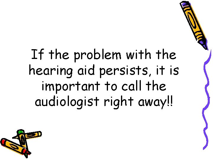 If the problem with the hearing aid persists, it is important to call the