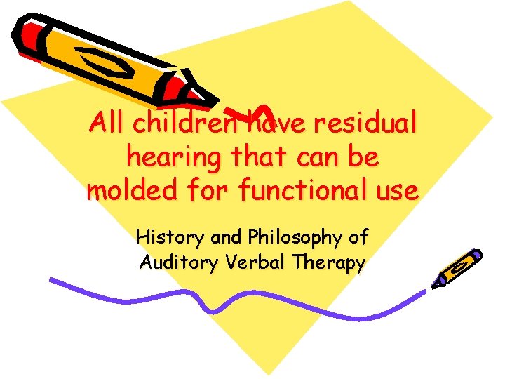 All children have residual hearing that can be molded for functional use History and