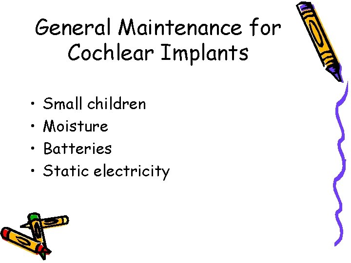 General Maintenance for Cochlear Implants • • Small children Moisture Batteries Static electricity 