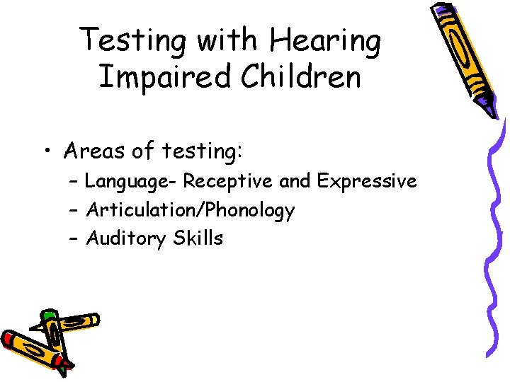 Testing with Hearing Impaired Children • Areas of testing: – Language- Receptive and Expressive