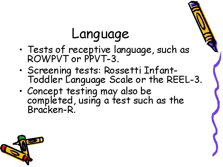 Language • Tests of receptive language, such as ROWPVT or PPVT-3. • Screening tests: