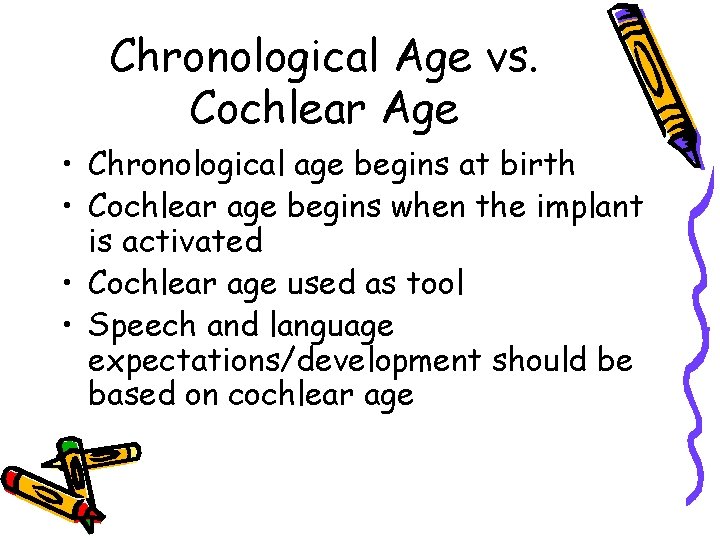 Chronological Age vs. Cochlear Age • Chronological age begins at birth • Cochlear age