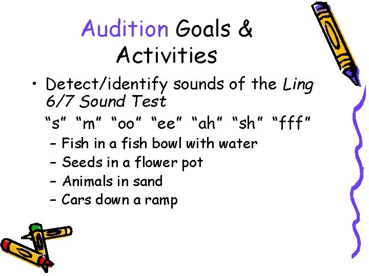 Audition Goals & Activities • Detect/identify sounds of the Ling 6/7 Sound Test “s”