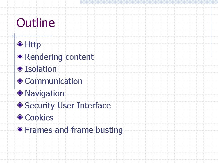 Outline Http Rendering content Isolation Communication Navigation Security User Interface Cookies Frames and frame