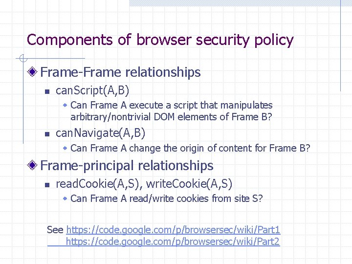 Components of browser security policy Frame-Frame relationships n can. Script(A, B) w Can Frame