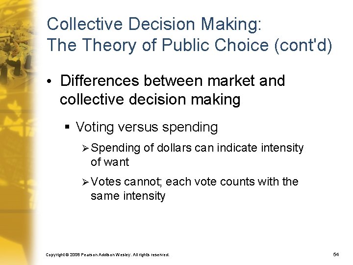 Collective Decision Making: Theory of Public Choice (cont'd) • Differences between market and collective