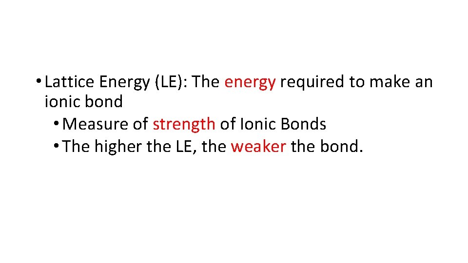  • Lattice Energy (LE): The energy required to make an ionic bond •