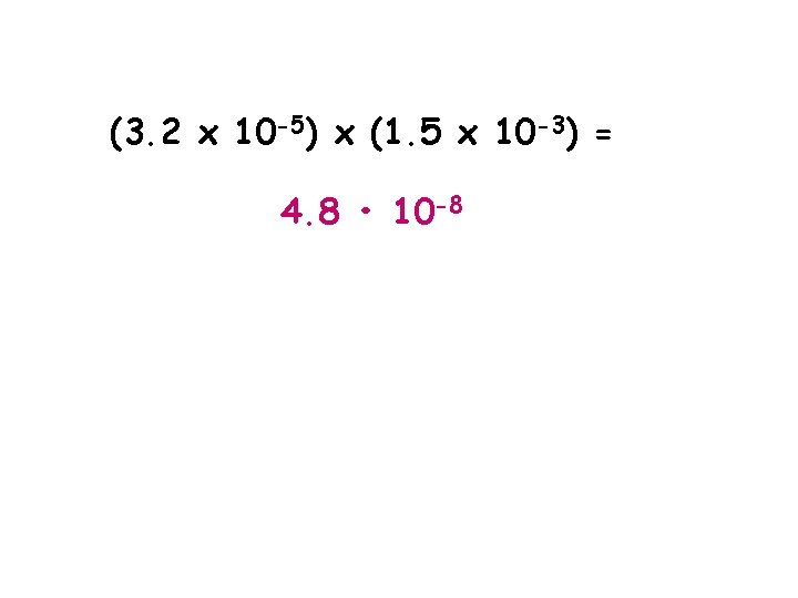 (3. 2 x 10 -5) x (1. 5 x 10 -3) = 4. 8