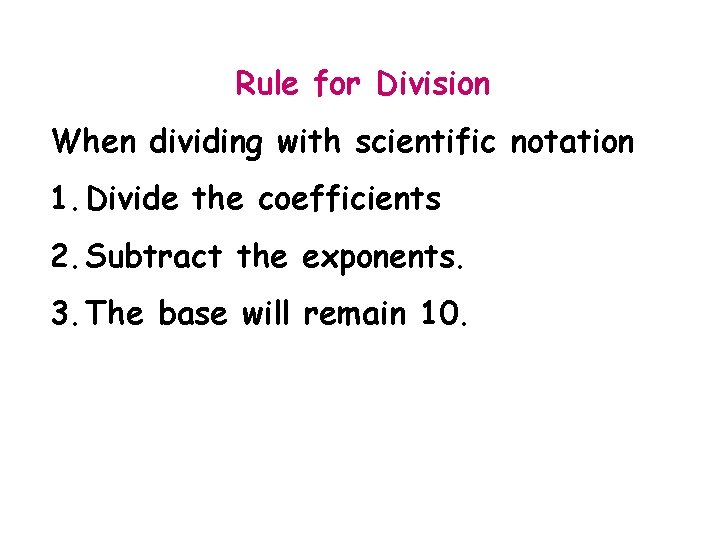 Rule for Division When dividing with scientific notation 1. Divide the coefficients 2. Subtract