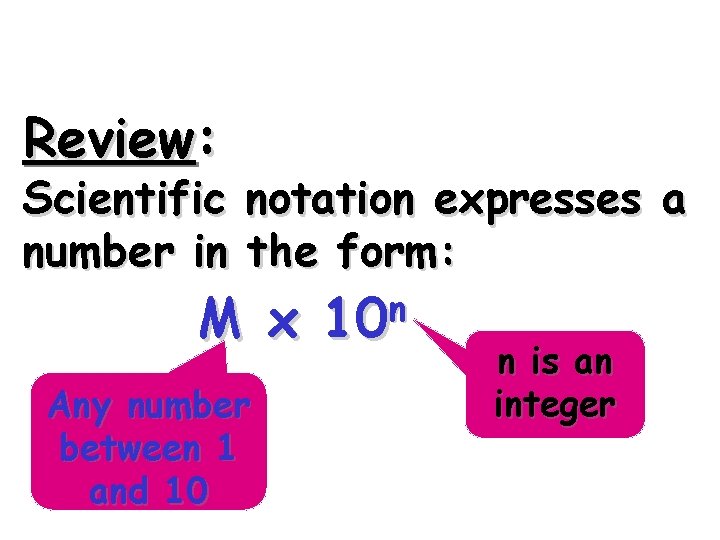 Review: Scientific notation expresses a number in the form: M x Any number between