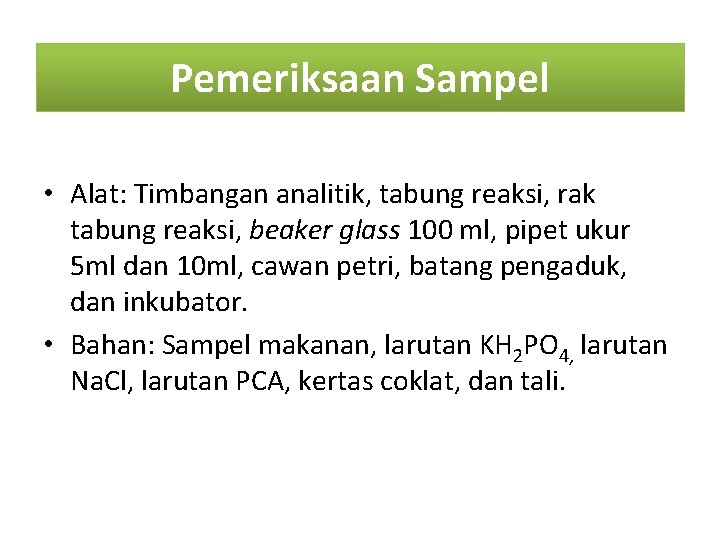 Pemeriksaan Sampel • Alat: Timbangan analitik, tabung reaksi, rak tabung reaksi, beaker glass 100