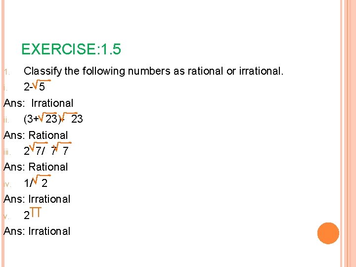 EXERCISE: 1. 5 Classify the following numbers as rational or irrational. i. 2 -