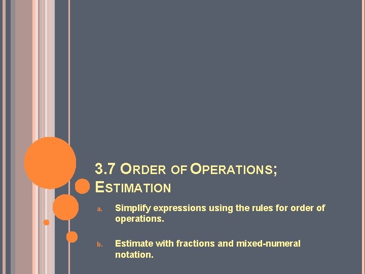 3. 7 ORDER OF OPERATIONS; ESTIMATION a. Simplify expressions using the rules for order