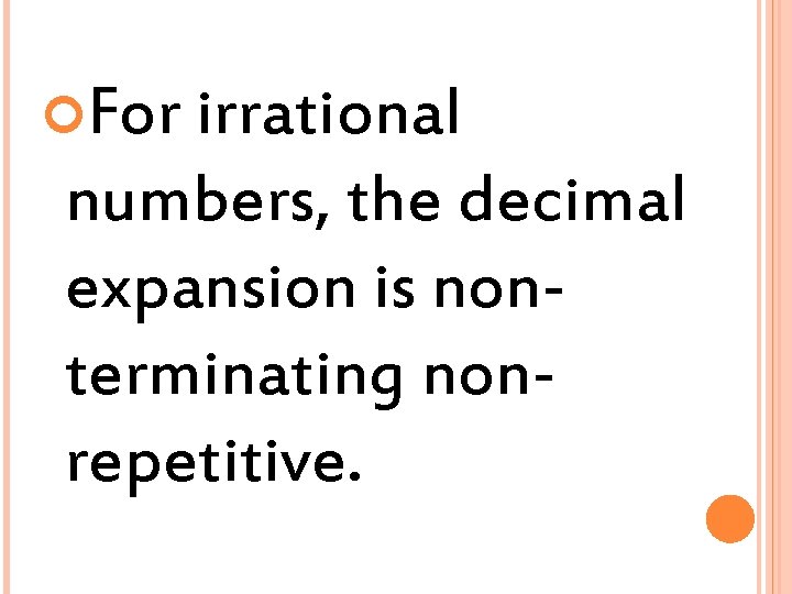  For irrational numbers, the decimal expansion is nonterminating nonrepetitive. 
