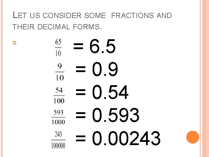 LET US CONSIDER SOME THEIR DECIMAL FORMS. FRACTIONS AND = 6. 5 = 0.