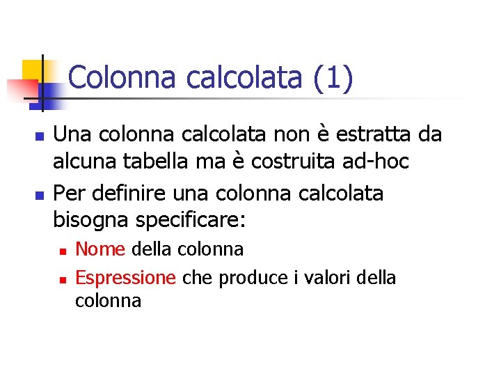 Colonna calcolata (1) n n Una colonna calcolata non è estratta da alcuna tabella