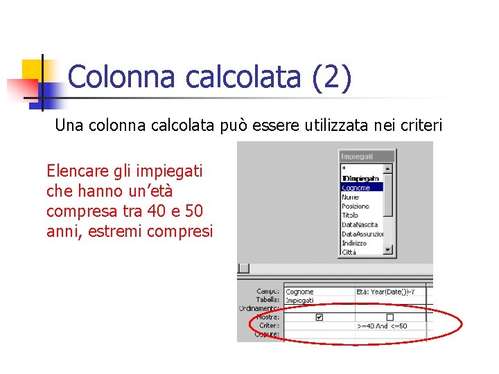 Colonna calcolata (2) Una colonna calcolata può essere utilizzata nei criteri Elencare gli impiegati