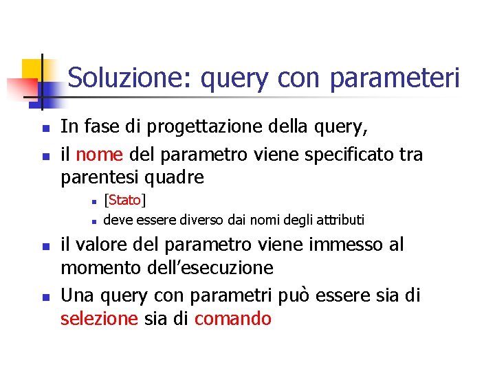 Soluzione: query con parameteri n n In fase di progettazione della query, il nome