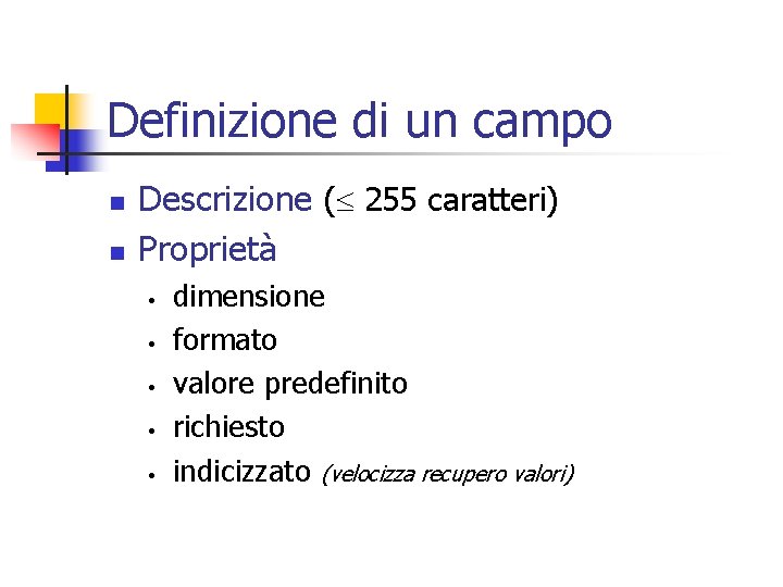 Definizione di un campo n n Descrizione ( 255 caratteri) Proprietà • • •