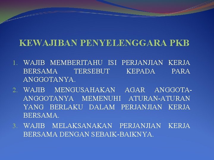 KEWAJIBAN PENYELENGGARA PKB 1. WAJIB MEMBERITAHU ISI PERJANJIAN KERJA BERSAMA TERSEBUT KEPADA PARA ANGGOTANYA.