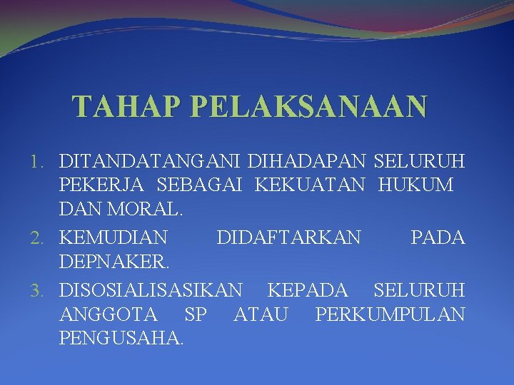 TAHAP PELAKSANAAN 1. DITANDATANGANI DIHADAPAN SELURUH PEKERJA SEBAGAI KEKUATAN HUKUM DAN MORAL. 2. KEMUDIAN