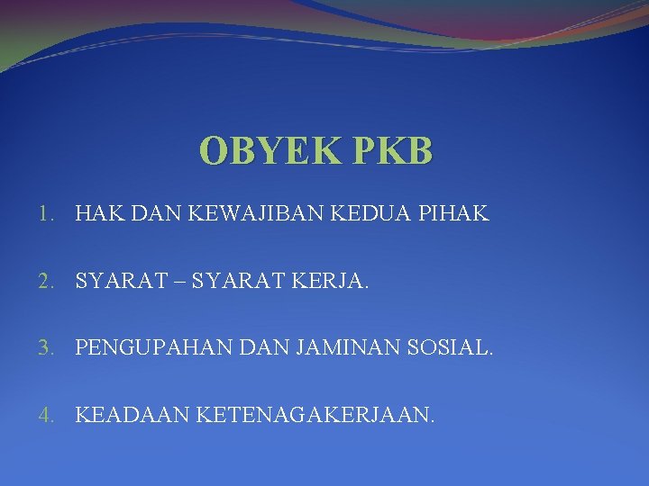 OBYEK PKB 1. 2. 3. 4. HAK DAN KEWAJIBAN KEDUA PIHAK SYARAT – SYARAT