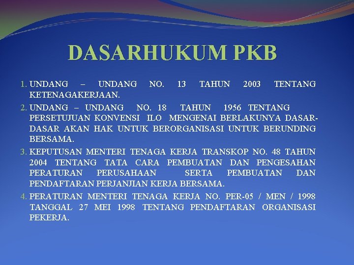 DASARHUKUM PKB 1. UNDANG – UNDANG NO. 13 TAHUN 2003 TENTANG KETENAGAKERJAAN. 2. UNDANG