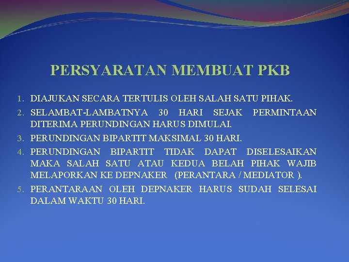 PERSYARATAN MEMBUAT PKB 1. DIAJUKAN SECARA TERTULIS OLEH SALAH SATU PIHAK. 2. SELAMBAT-LAMBATNYA 30