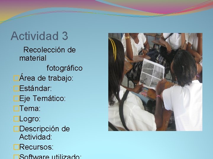 Actividad 3 Recolección de material fotográfico �Área de trabajo: �Estándar: �Eje Temático: �Tema: �Logro: