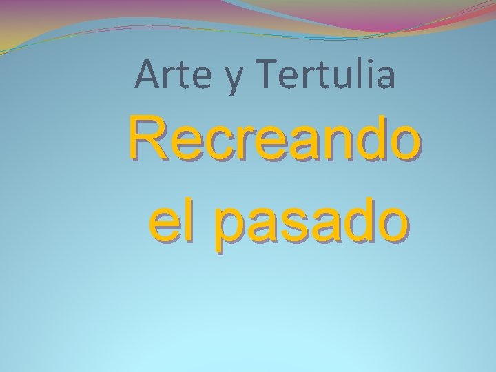 Arte y Tertulia Recreando el pasado 